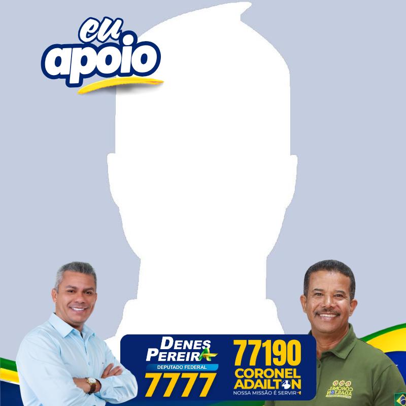 EU APOIO DEPUTADO CORONEL ADAILTON + DENES PEREIRA